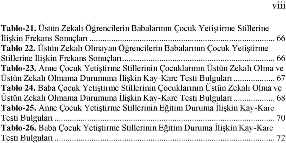 Anne Çocuk Yetiştirme Stillerinin Çocuklarının Üstün Zekalı Olma ve Üstün Zekalı Olmama Durumuna İlişkin Kay-Kare Testi Bulguları... 67 Tablo 24.