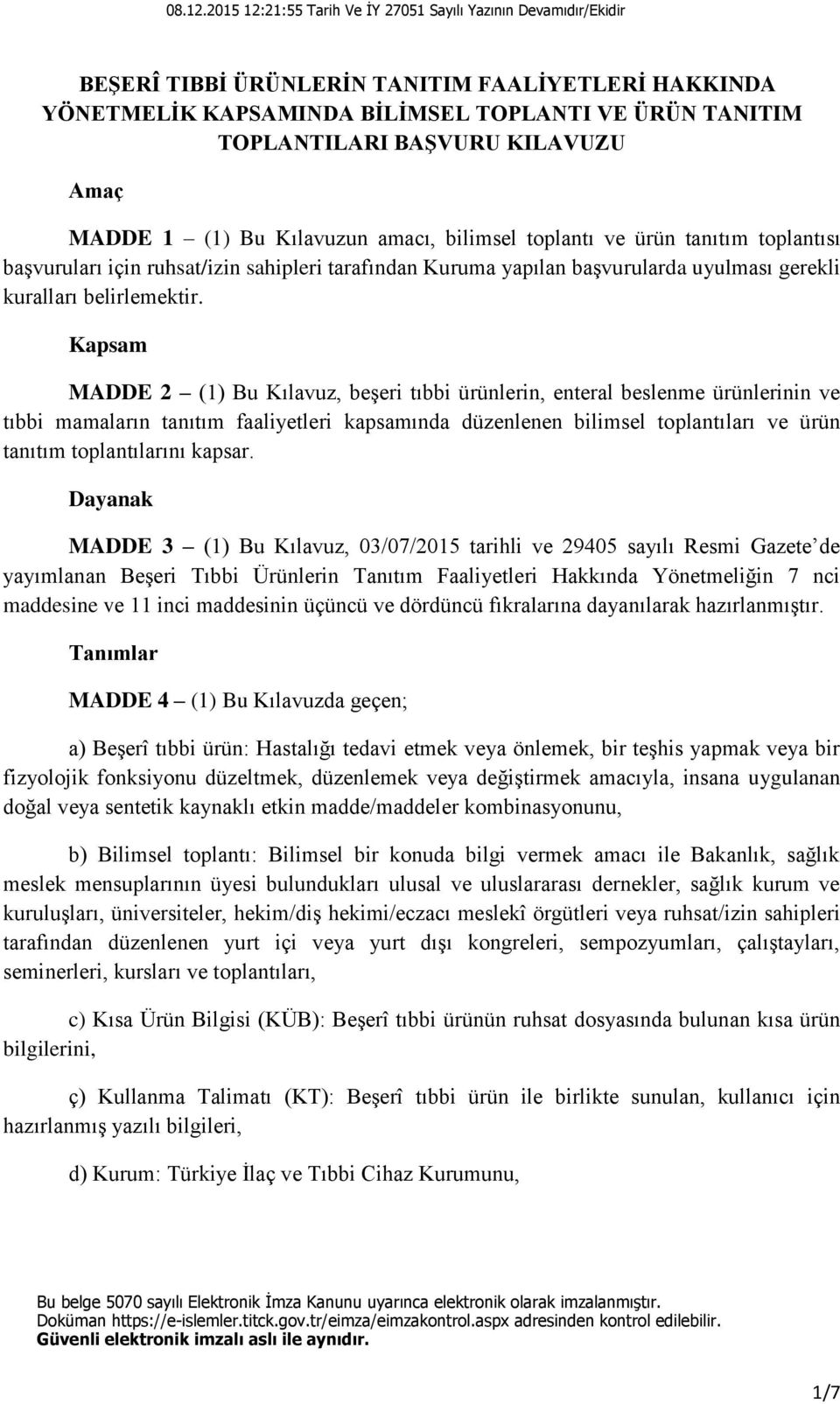 Kapsam MADDE 2 (1) Bu Kılavuz, beşeri tıbbi ürünlerin, enteral beslenme ürünlerinin ve tıbbi mamaların tanıtım faaliyetleri kapsamında düzenlenen bilimsel toplantıları ve ürün tanıtım toplantılarını