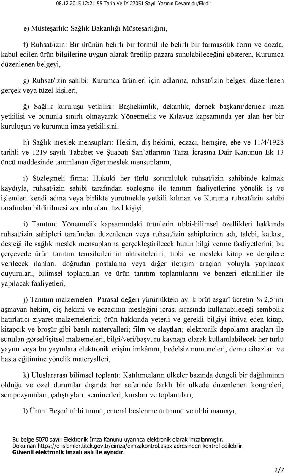 Başhekimlik, dekanlık, dernek başkanı/dernek imza yetkilisi ve bununla sınırlı olmayarak Yönetmelik ve Kılavuz kapsamında yer alan her bir kuruluşun ve kurumun imza yetkilisini, h) Sağlık meslek