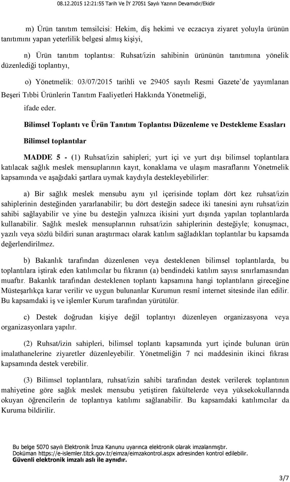 Bilimsel Toplantı ve Ürün Tanıtım Toplantısı Düzenleme ve Destekleme Esasları Bilimsel toplantılar MADDE 5 - (1) Ruhsat/izin sahipleri; yurt içi ve yurt dışı bilimsel toplantılara katılacak sağlık