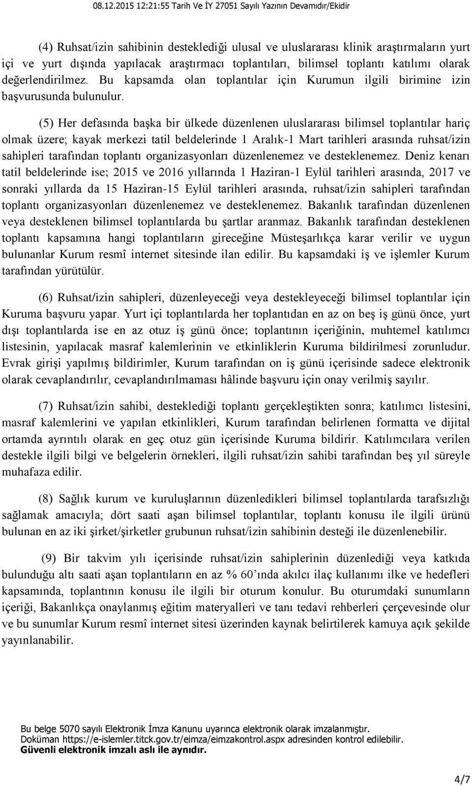 (5) Her defasında başka bir ülkede düzenlenen uluslararası bilimsel toplantılar hariç olmak üzere; kayak merkezi tatil beldelerinde 1 Aralık-1 Mart tarihleri arasında ruhsat/izin sahipleri tarafından