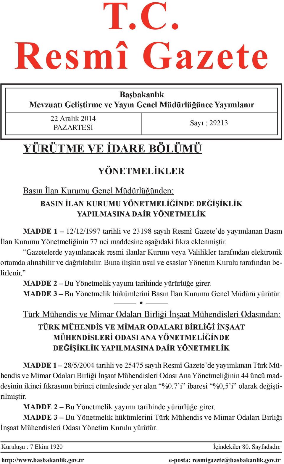 aşağıdaki fıkra eklenmiştir. Gazetelerde yayınlanacak resmi ilanlar Kurum veya Valilikler tarafından elektronik ortamda alınabilir ve dağıtılabilir.