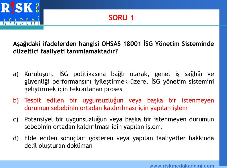 tekrarlanan proses b) Tespit edilen bir uygunsuzluğun veya başka bir istenmeyen durumun sebebinin ortadan kaldırılması için yapılan işlem c)