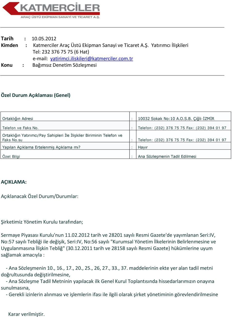 : Telefon: (232) 376 75 75 Fax: (232) 394 01 97 Ortaklığın Yatırımcı/Pay Sahipleri İle İlişkiler Biriminin Telefon ve Faks No.