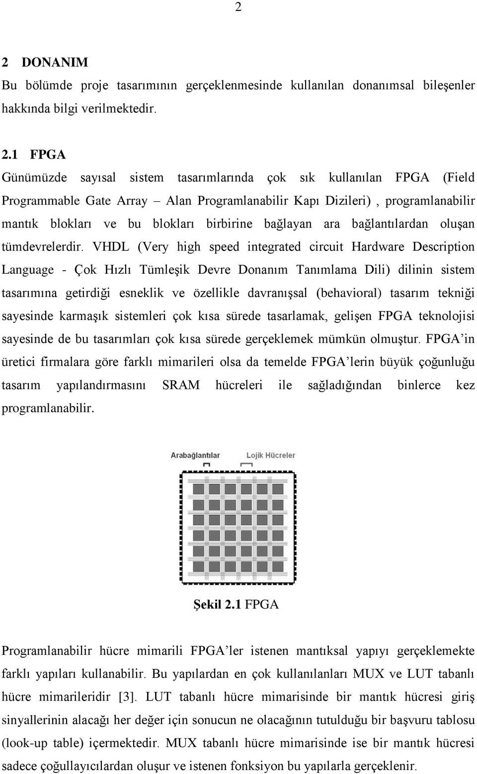 VHDL (Very high speed integrated circuit Hardware Description Language - Çok Hızlı Tümleşik Devre Donanım Tanımlama Dili) dilinin sistem tasarımına getirdiği esneklik ve özellikle davranışsal