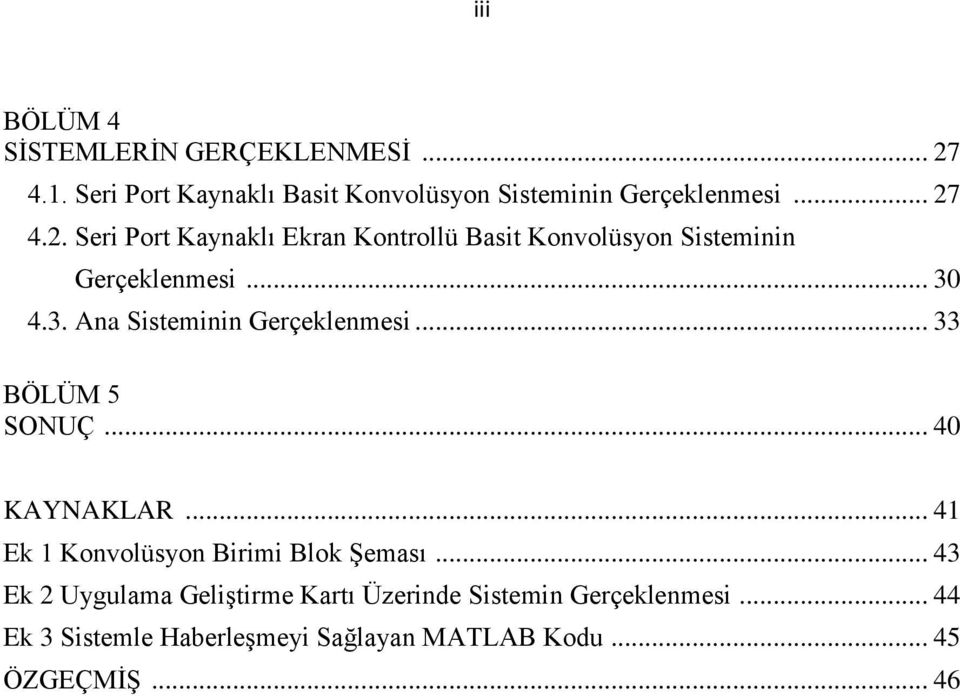 4.3. Ana Sisteminin Gerçeklenmesi... 33 BÖLÜM 5 SONUÇ... 40 KAYNAKLAR... 41 Ek 1 Konvolüsyon Birimi Blok ġeması.