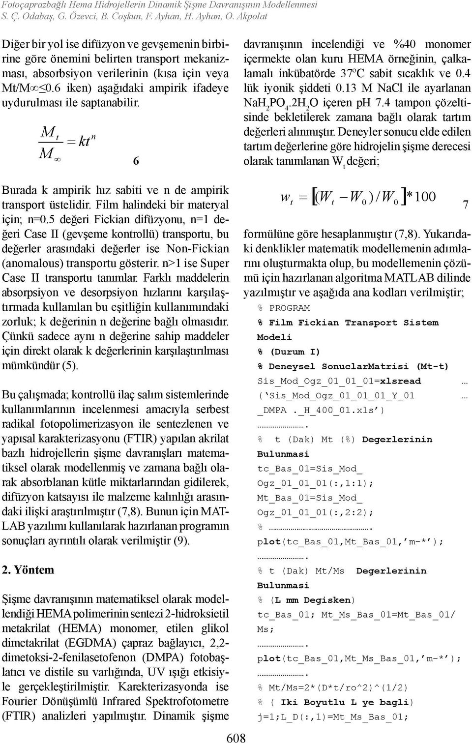 6 iken) aşağıdaki ampirik ifadeye uydurulması ile saptanabilir. M = M t kt n 6 davranışının inceliği ve %40 monomer içermekte olan kuru HEM örneğinin, çalkalamalı inkübatörde 37ºC sabit sıcaklık ve 0.