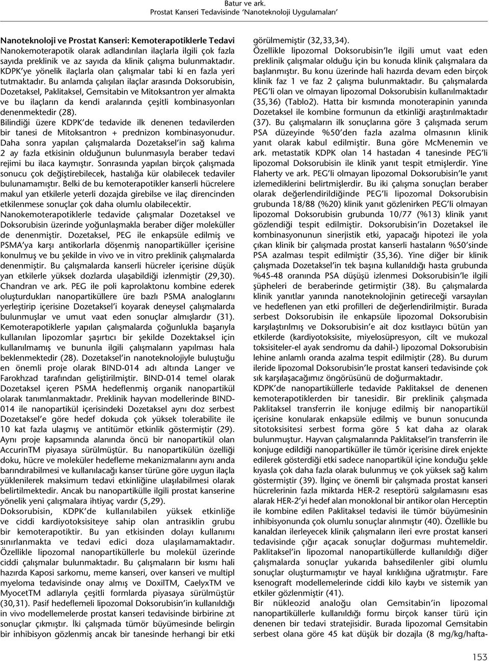 Bu anlamda çalışılan ilaçlar arasında Doksorubisin, Dozetaksel, Paklitaksel, Gemsitabin ve Mitoksantron yer almakta ve bu ilaçların da kendi aralarında çeşitli kombinasyonları denenmektedir (28).