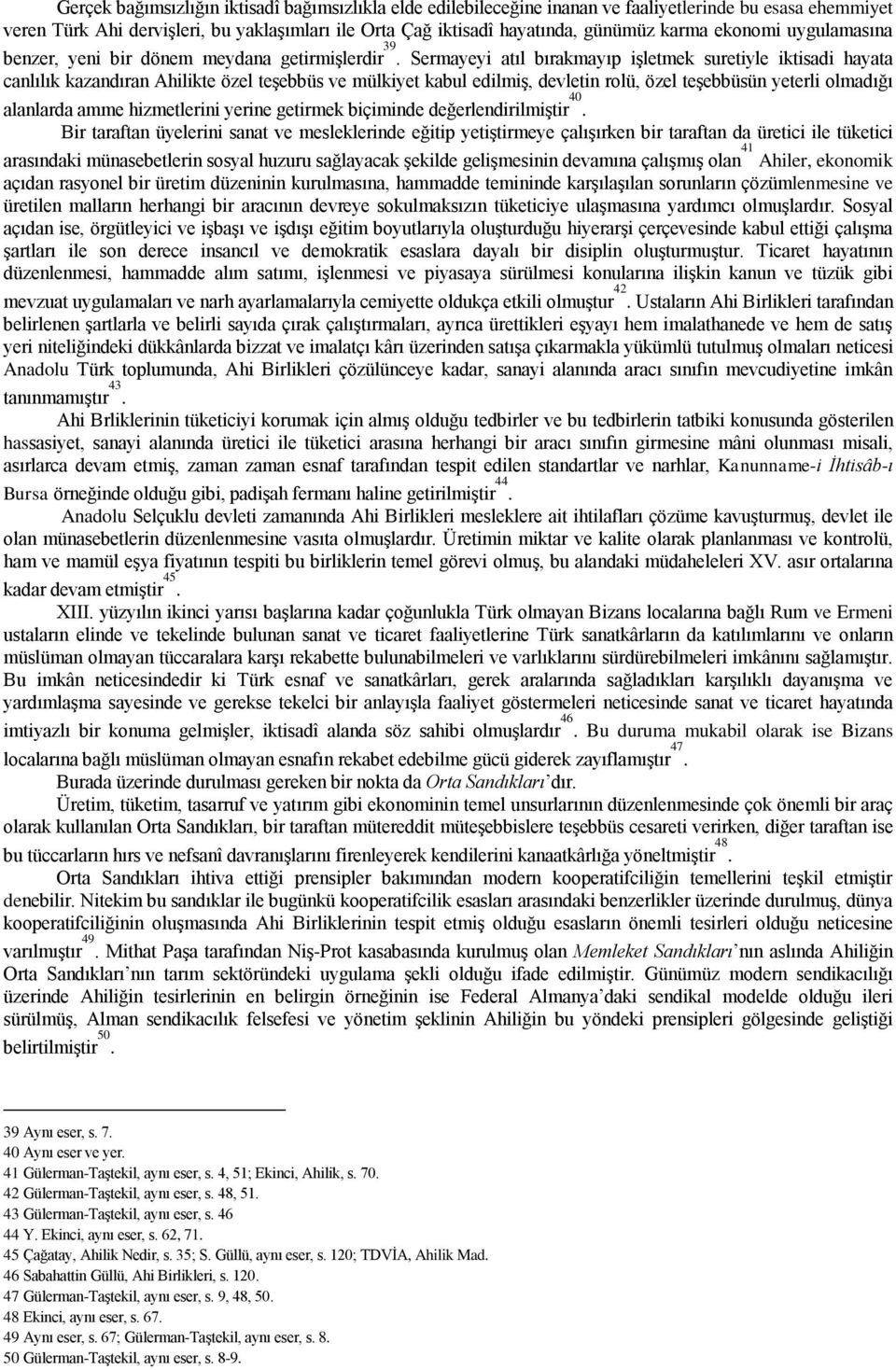 Sermayeyi atıl bırakmayıp işletmek suretiyle iktisadi hayata canlılık kazandıran Ahilikte özel teşebbüs ve mülkiyet kabul edilmiş, devletin rolü, özel teşebbüsün yeterli olmadığı alanlarda amme