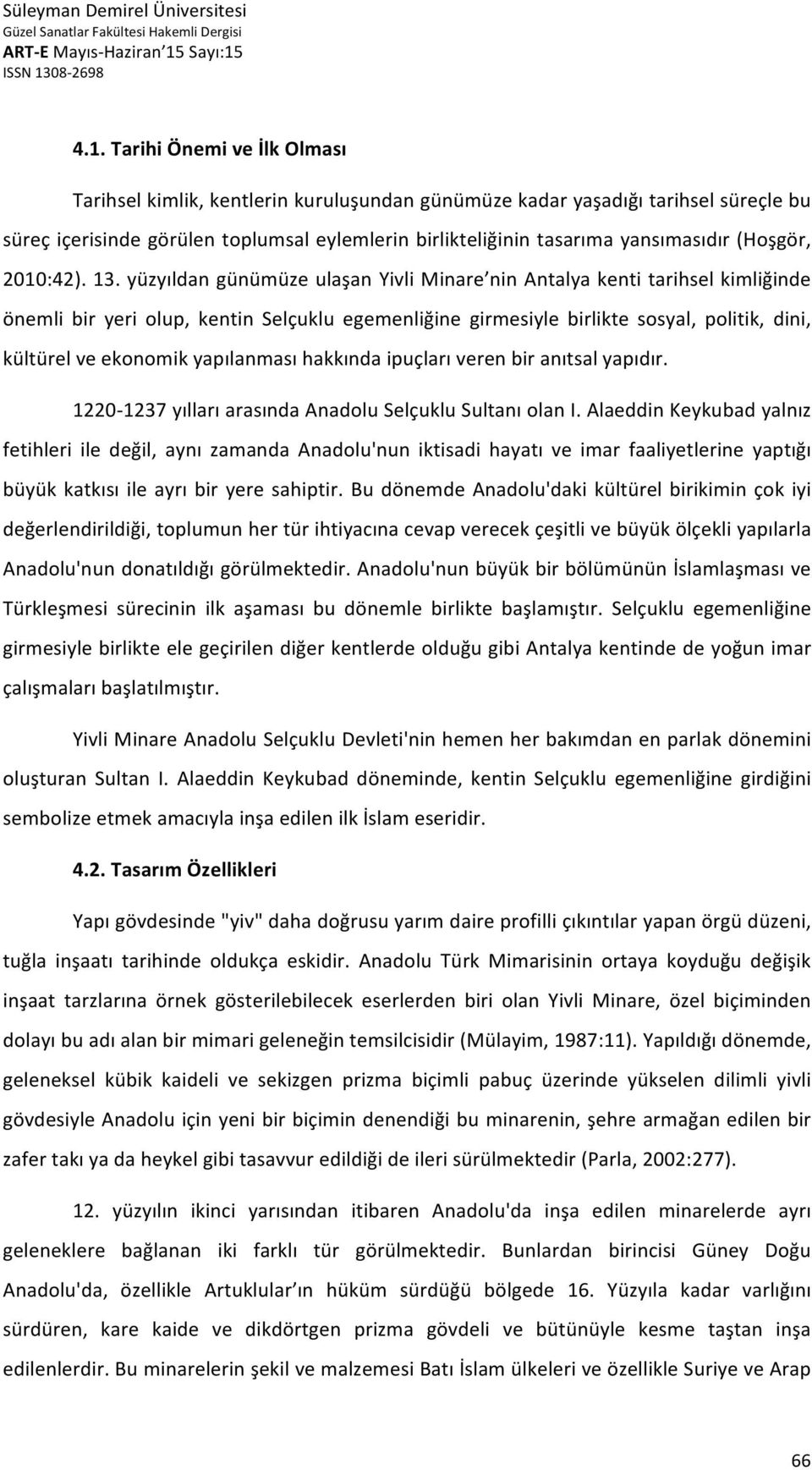 yüzyıldan günümüze ulaşan Yivli Minare nin Antalya kenti tarihsel kimliğinde önemli bir yeri olup, kentin Selçuklu egemenliğine girmesiyle birlikte sosyal, politik, dini, kültürel ve ekonomik