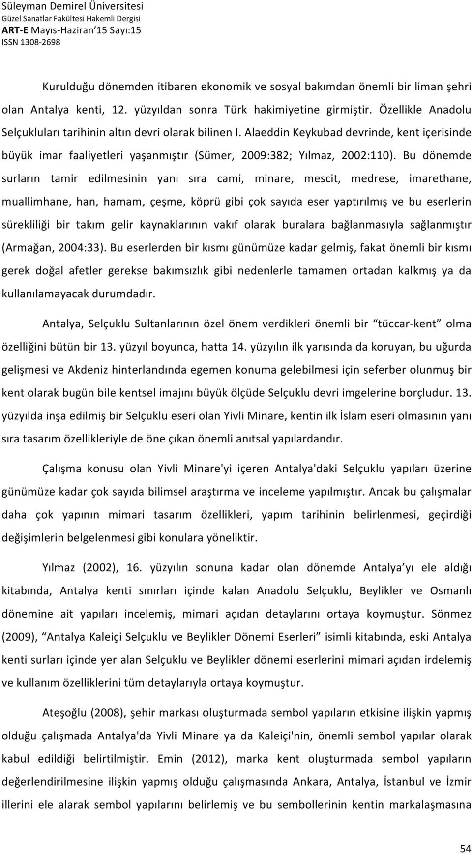 Bu dönemde surların tamir edilmesinin yanı sıra cami, minare, mescit, medrese, imarethane, muallimhane, han, hamam, çeşme, köprü gibi çok sayıda eser yaptırılmış ve bu eserlerin sürekliliği bir takım