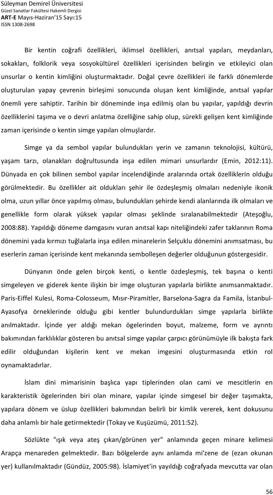 Tarihin bir döneminde inşa edilmiş olan bu yapılar, yapıldığı devrin özelliklerini taşıma ve o devri anlatma özelliğine sahip olup, sürekli gelişen kent kimliğinde zaman içerisinde o kentin simge