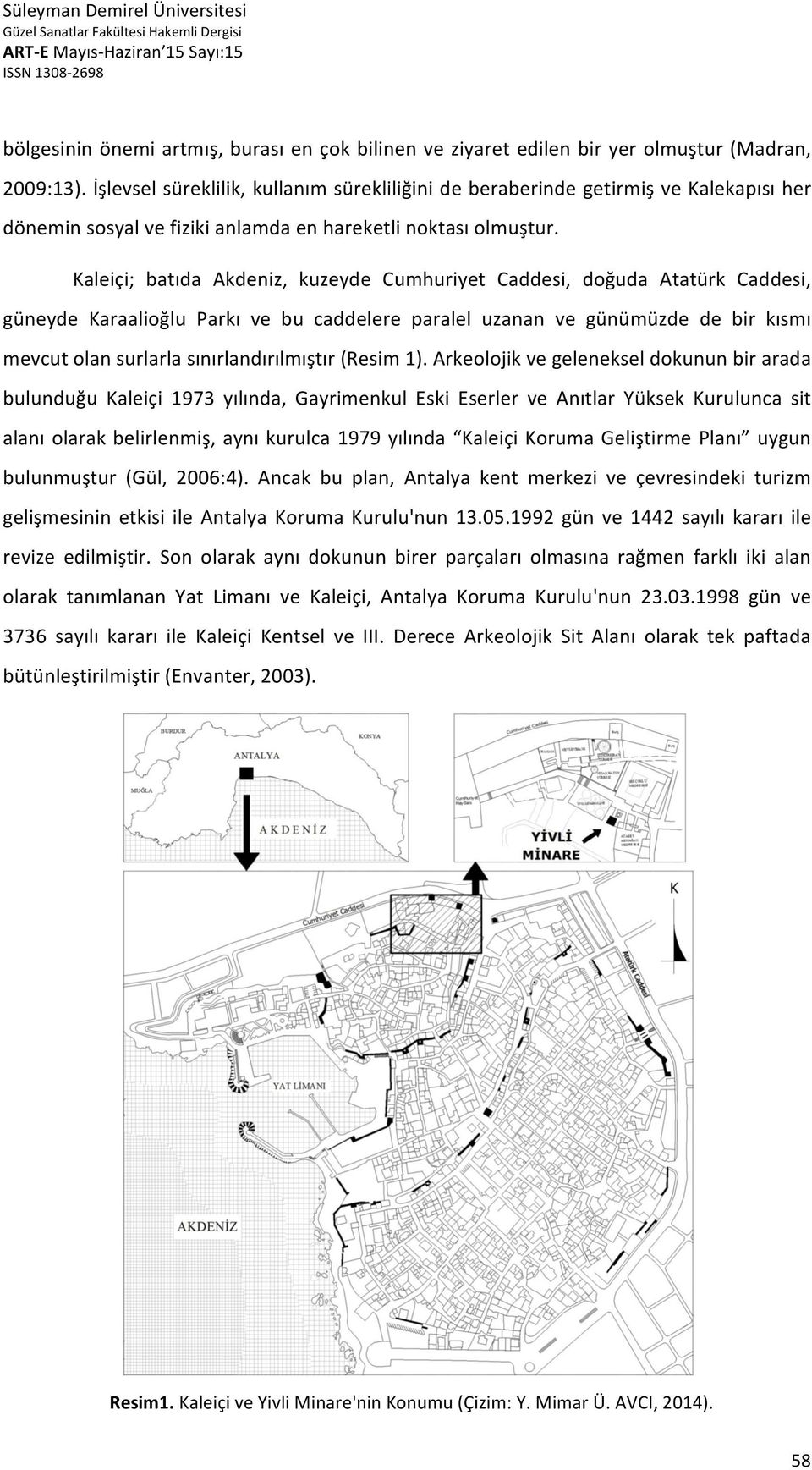 Kaleiçi; batıda Akdeniz, kuzeyde Cumhuriyet Caddesi, doğuda Atatürk Caddesi, güneyde Karaalioğlu Parkı ve bu caddelere paralel uzanan ve günümüzde de bir kısmı mevcut olan surlarla