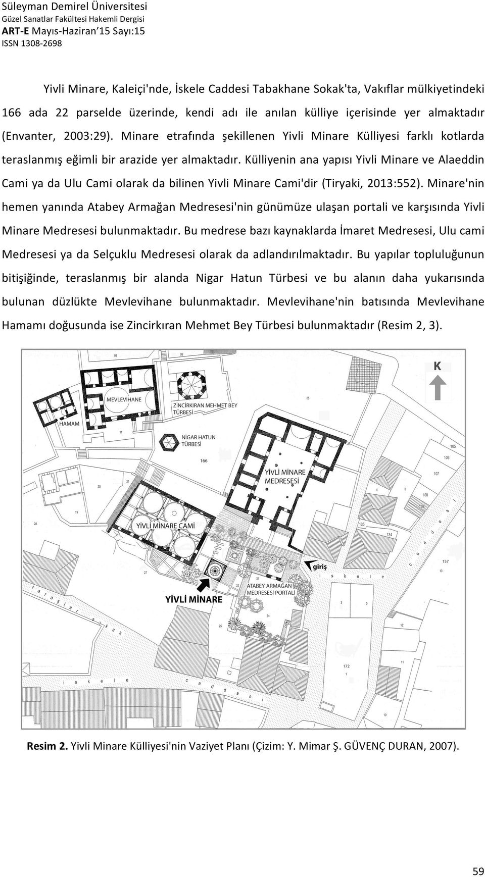 Minare etrafında şekillenen Yivli Minare Külliyesi farklı kotlarda teraslanmış eğimli bir arazide yer almaktadır.