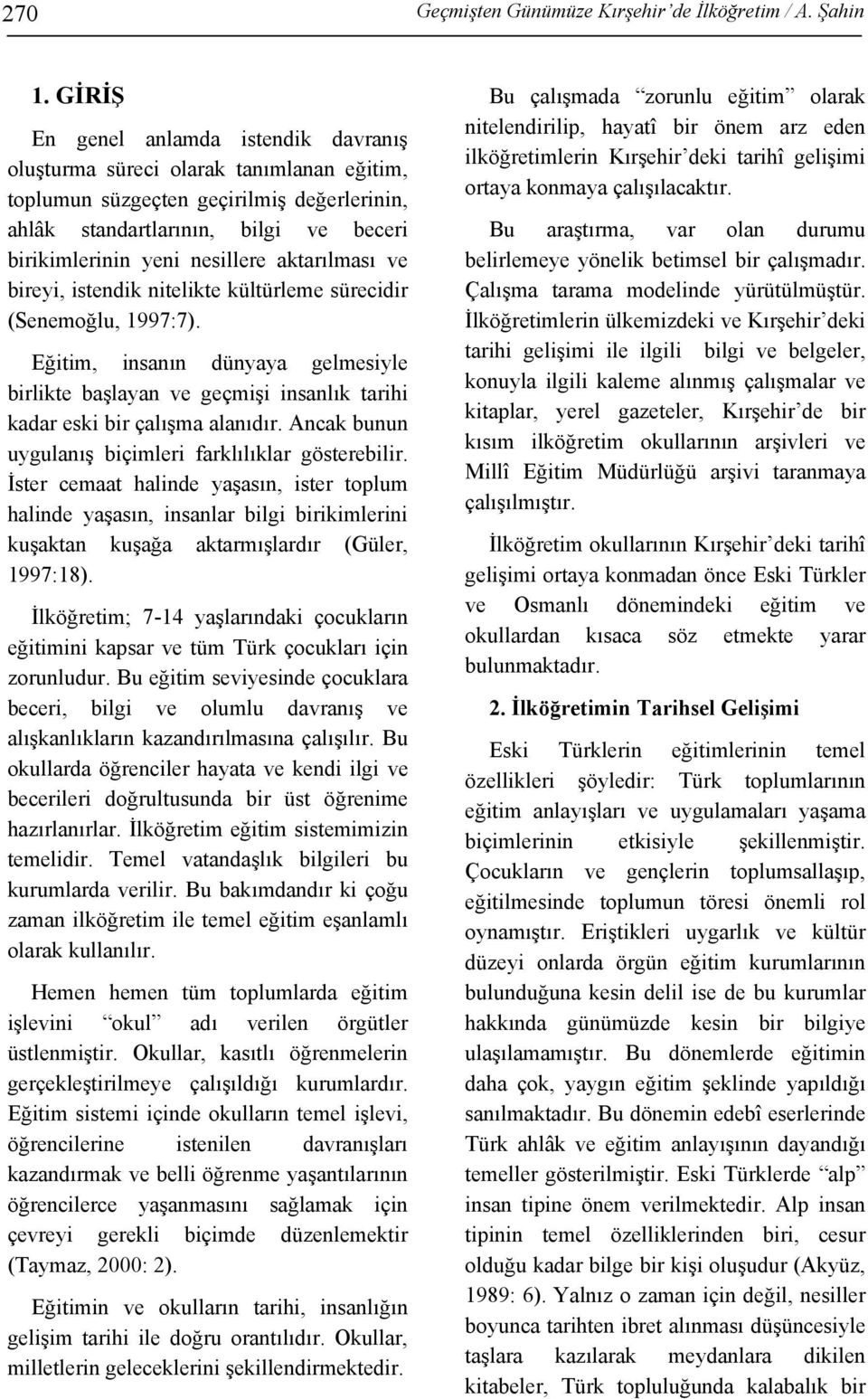 aktarılması ve bireyi, istendik nitelikte kültürleme sürecidir (Senemoğlu, 1997:7). Eğitim, insanın dünyaya gelmesiyle birlikte başlayan ve geçmişi insanlık tarihi kadar eski bir çalışma alanıdır.