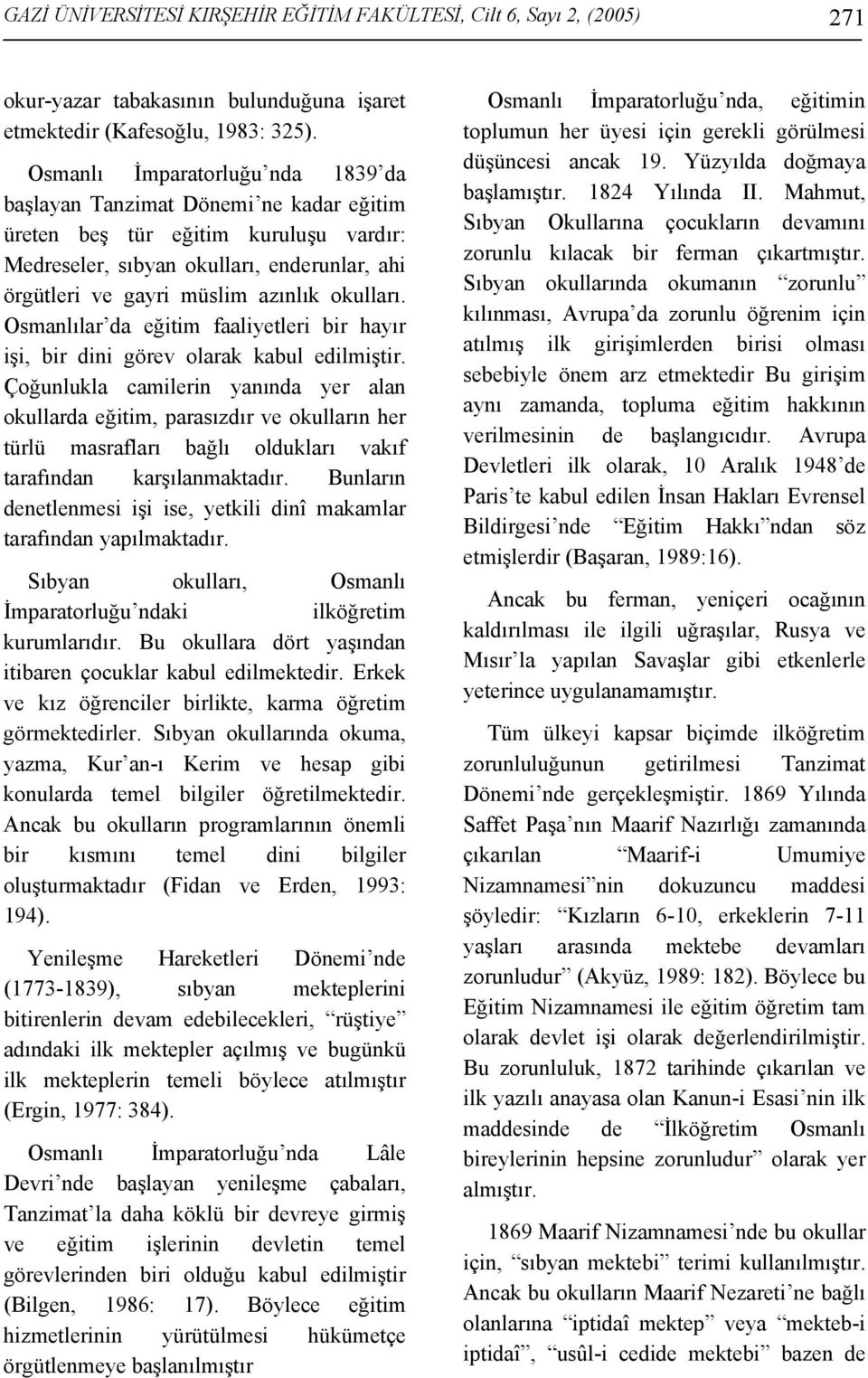 okulları. Osmanlılar da eğitim faaliyetleri bir hayır işi, bir dini görev olarak kabul edilmiştir.