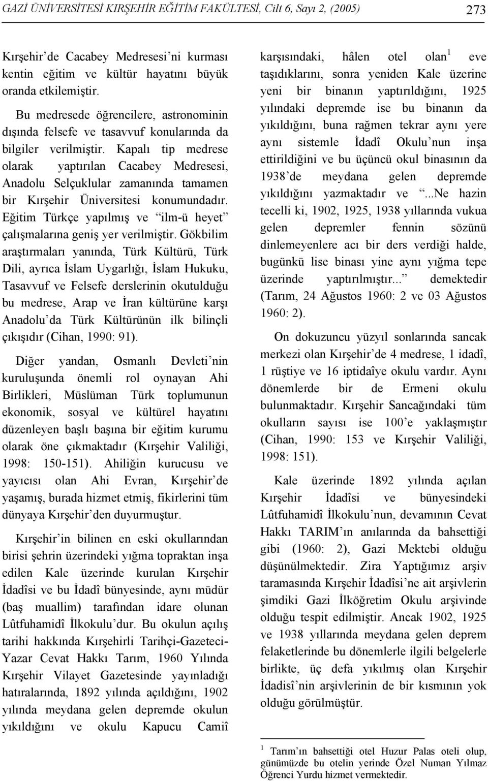 Kapalı tip medrese olarak yaptırılan Cacabey Medresesi, Anadolu Selçuklular zamanında tamamen bir Kırşehir Üniversitesi konumundadır.
