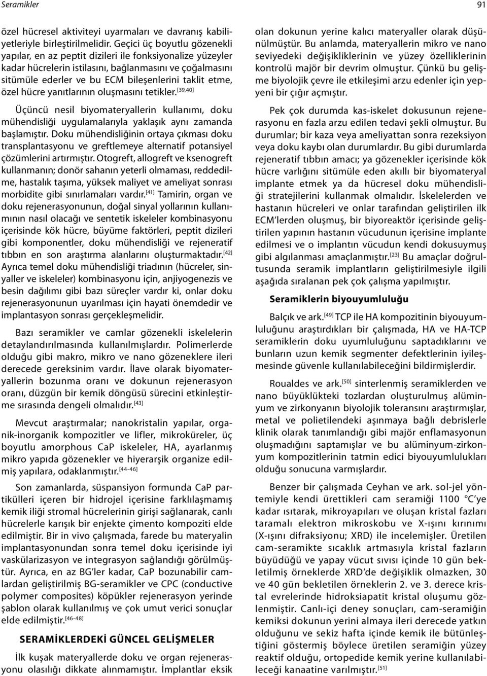 özel hücre yanıtlarının oluşmasını tetikler. [39,40] Üçüncü nesil biyomateryallerin kullanımı, doku mühendisliği uygulamalarıyla yaklaşık aynı zamanda başlamıştır.