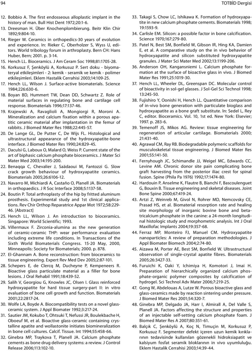 15. Hench LL. Bioceramics. J Am Ceram Soc 1998;81:1705-28. 16. Korkusuz F, Şenköylü A, Korkusuz P. Sert doku - biyomateryal etkileşimleri - 2: kemik - seramik ve kemik - polimer etkileşimleri.