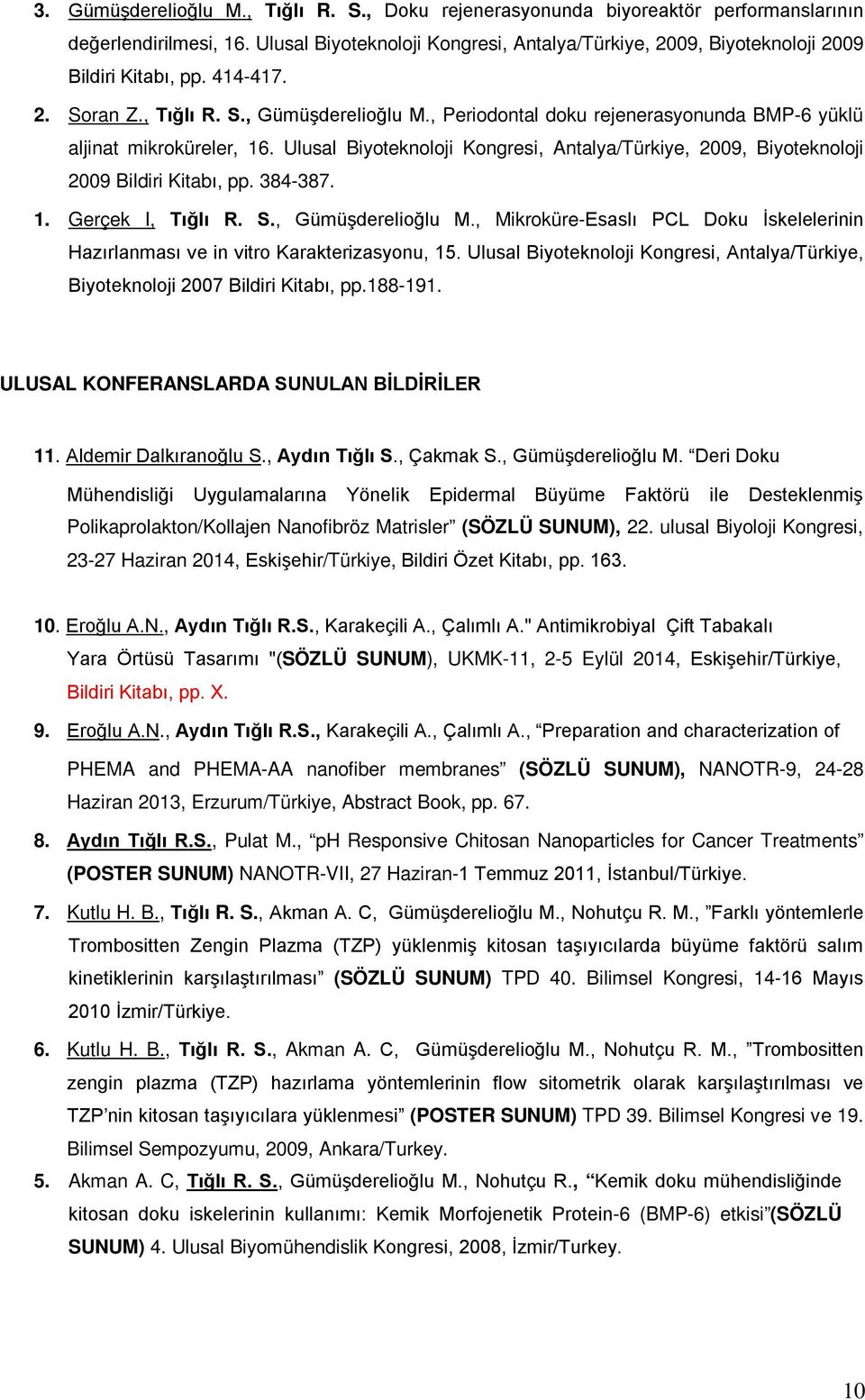 , Periodontal doku rejenerasyonunda BMP-6 yüklü aljinat mikroküreler, 16. Ulusal Biyoteknoloji Kongresi, Antalya/Türkiye, 2009, Biyoteknoloji 2009 Bildiri Kitabı, pp. 384-387. 1. Gerçek I, Tığlı R. S.