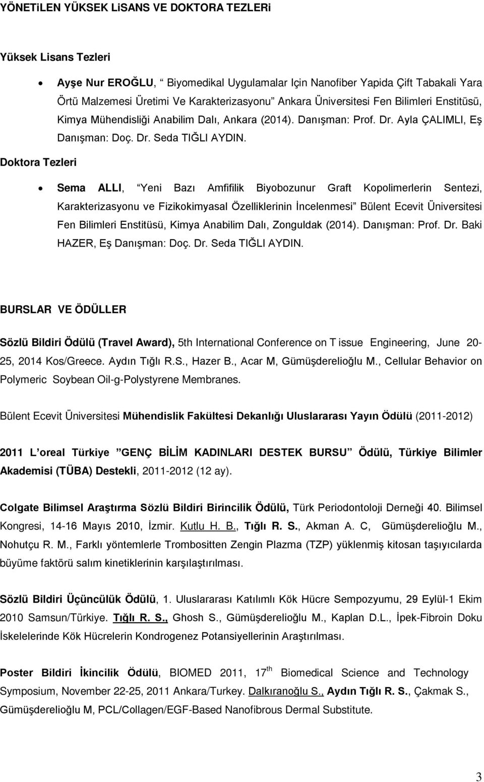 Doktora Tezleri Sema ALLI, Yeni Bazı Amfifilik Biyobozunur Graft Kopolimerlerin Sentezi, Karakterizasyonu ve Fizikokimyasal Özelliklerinin İncelenmesi Bülent Ecevit Üniversitesi Fen Bilimleri