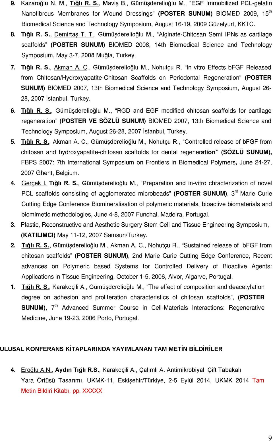 S., Demirtaş T. T., Gümüşderelioğlu M., Alginate-Chitosan Semi IPNs as cartilage scaffolds (POSTER SUNUM) BIOMED 2008, 14th Biomedical Science and Technology Symposium, May 3-7, 2008 Muğla, Turkey. 7.