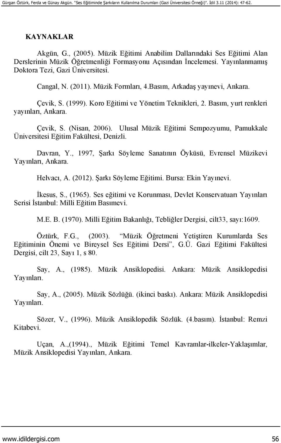 Müzik Formları, 4.Basım, Arkadaş yayınevi, Ankara. Çevik, S. (1999). Koro Eğitimi ve Yönetim Teknikleri, 2. Basım, yurt renkleri yayınları, Ankara. Çevik, S. (Nisan, 2006).