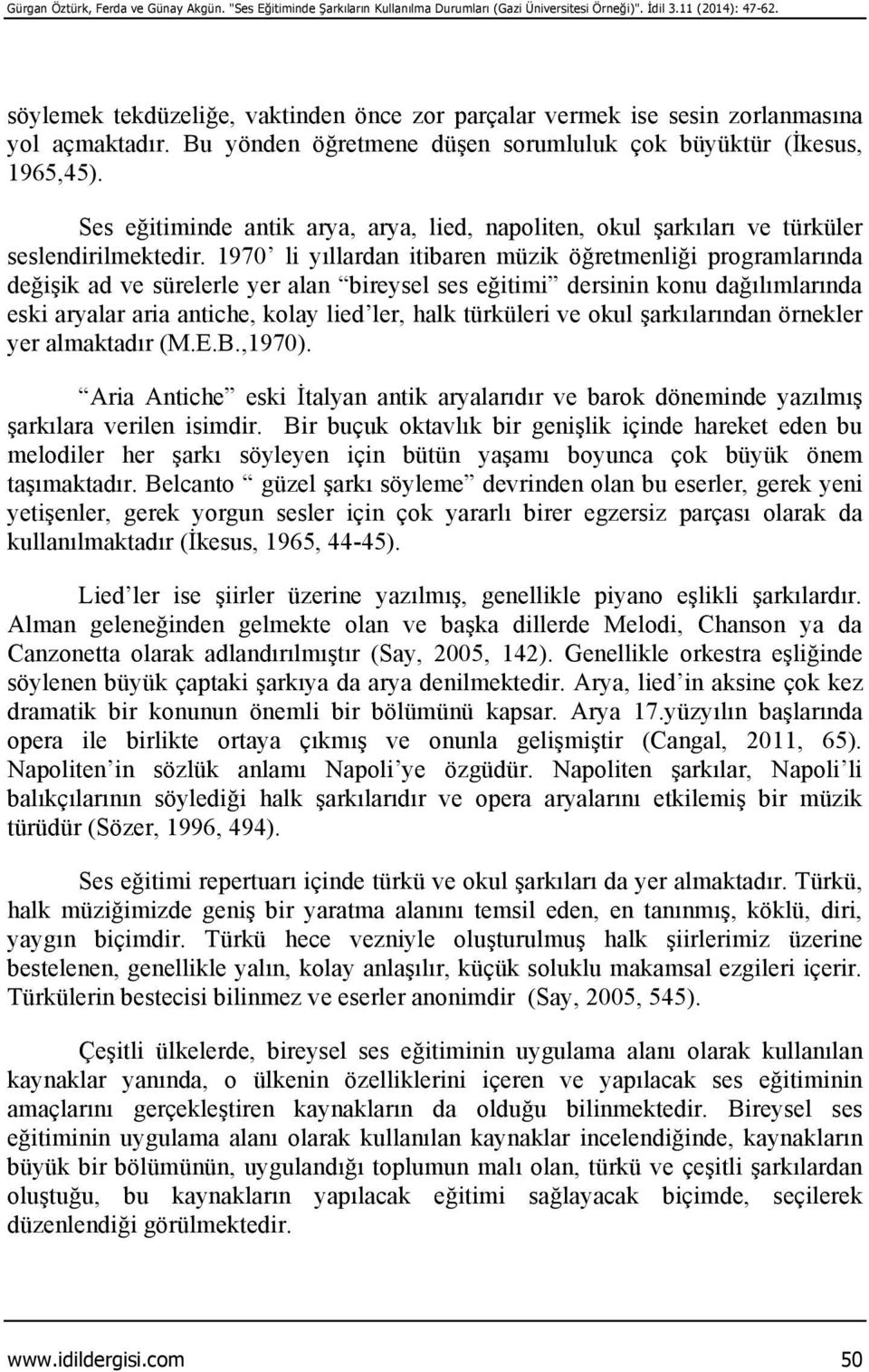 Ses eğitiminde antik arya, arya, lied, napoliten, okul şarkıları ve türküler seslendirilmektedir.