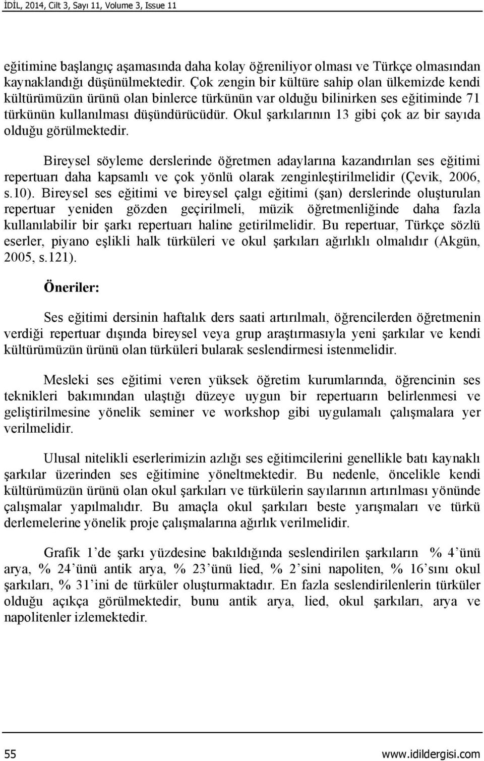 Okul şarkılarının 13 gibi çok az bir sayıda olduğu görülmektedir.