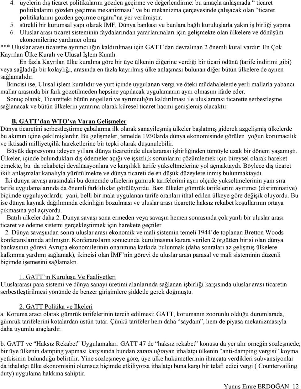 Uluslar arası ticaret sisteminin faydalarından yararlanmaları için gelişmekte olan ülkelere ve dönüşüm ekonomilerine yardımcı olma *** Uluslar arası ticarette ayrımcılığın kaldırılması için GATT dan