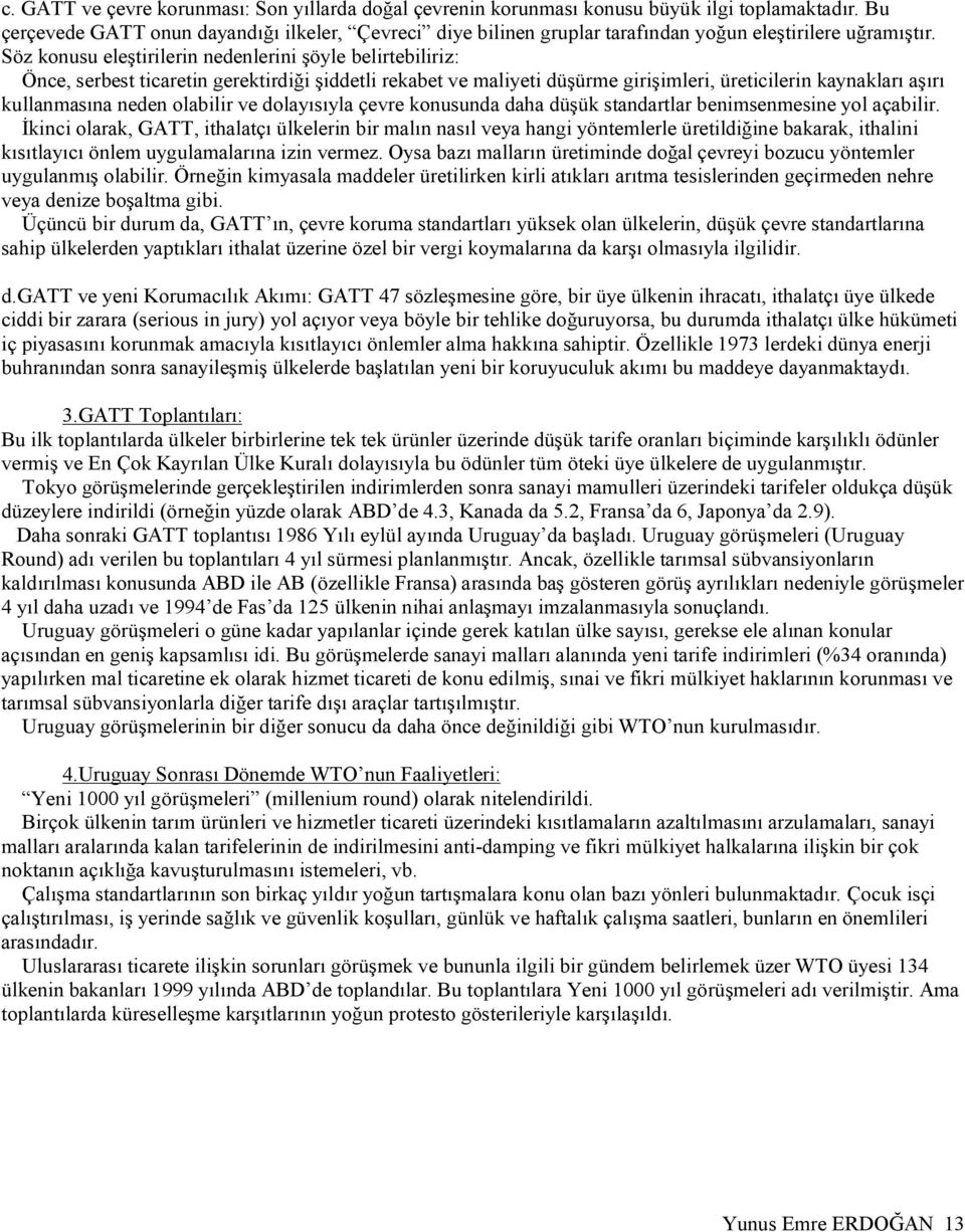 Söz konusu eleştirilerin nedenlerini şöyle belirtebiliriz: Önce, serbest ticaretin gerektirdiği şiddetli rekabet ve maliyeti düşürme girişimleri, üreticilerin kaynakları aşırı kullanmasına neden