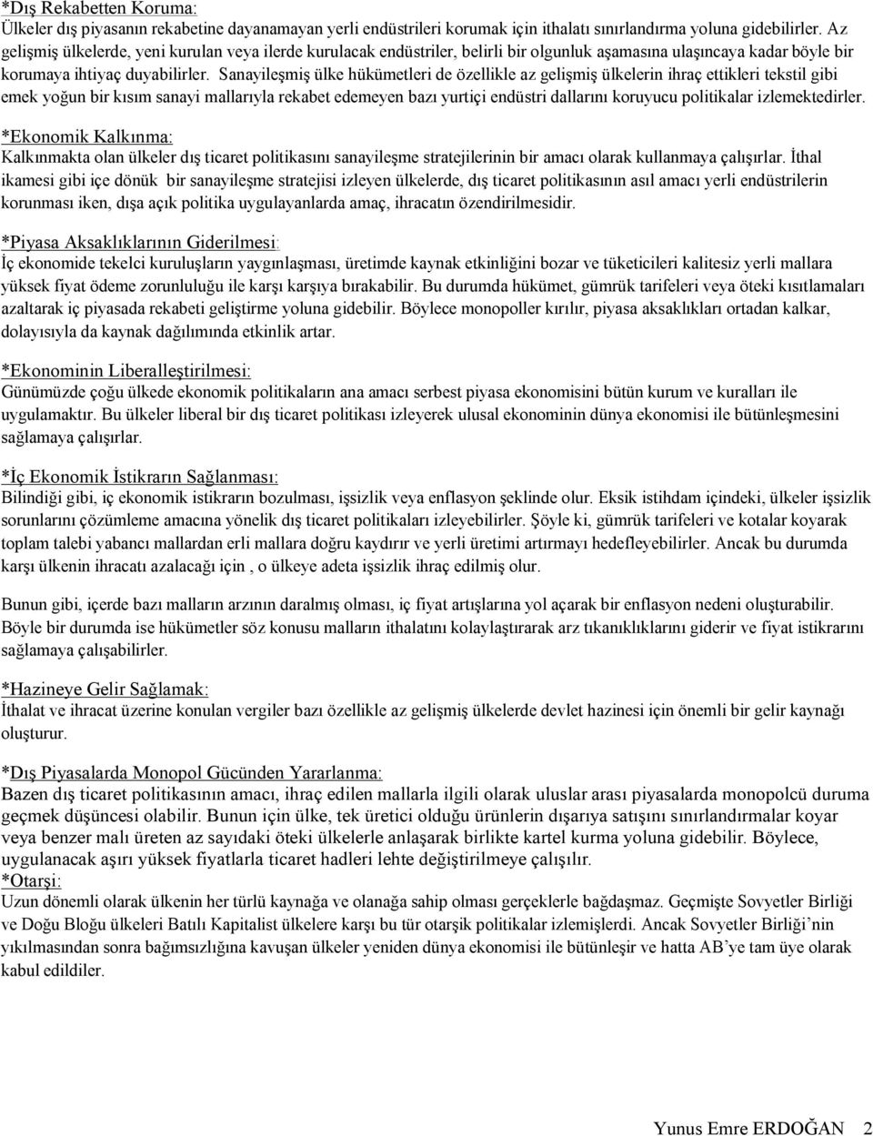 Sanayileşmiş ülke hükümetleri de özellikle az gelişmiş ülkelerin ihraç ettikleri tekstil gibi emek yoğun bir kısım sanayi mallarıyla rekabet edemeyen bazı yurtiçi endüstri dallarını koruyucu