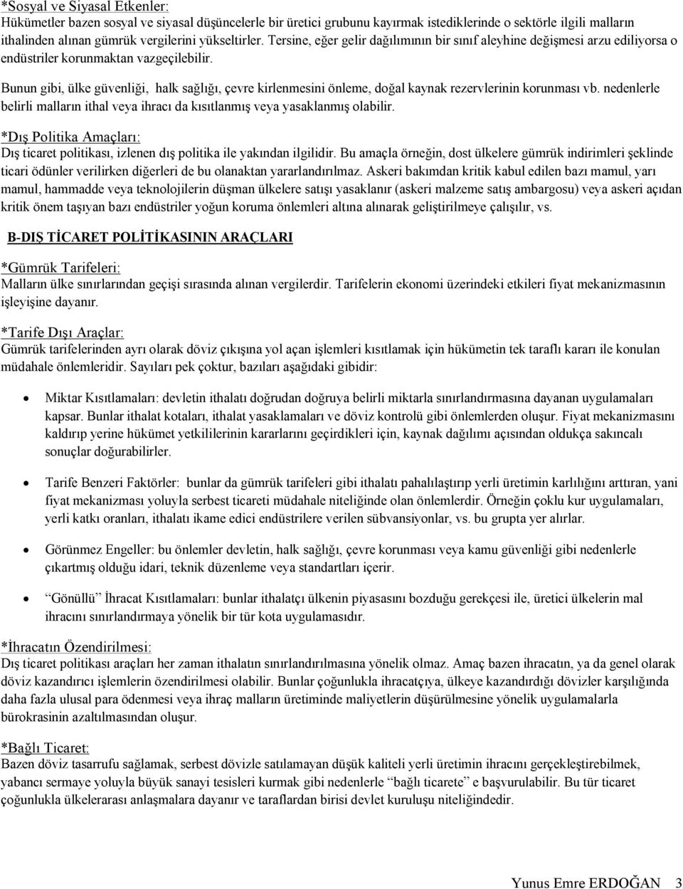 Bunun gibi, ülke güvenliği, halk sağlığı, çevre kirlenmesini önleme, doğal kaynak rezervlerinin korunması vb. nedenlerle belirli malların ithal veya ihracı da kısıtlanmış veya yasaklanmış olabilir.