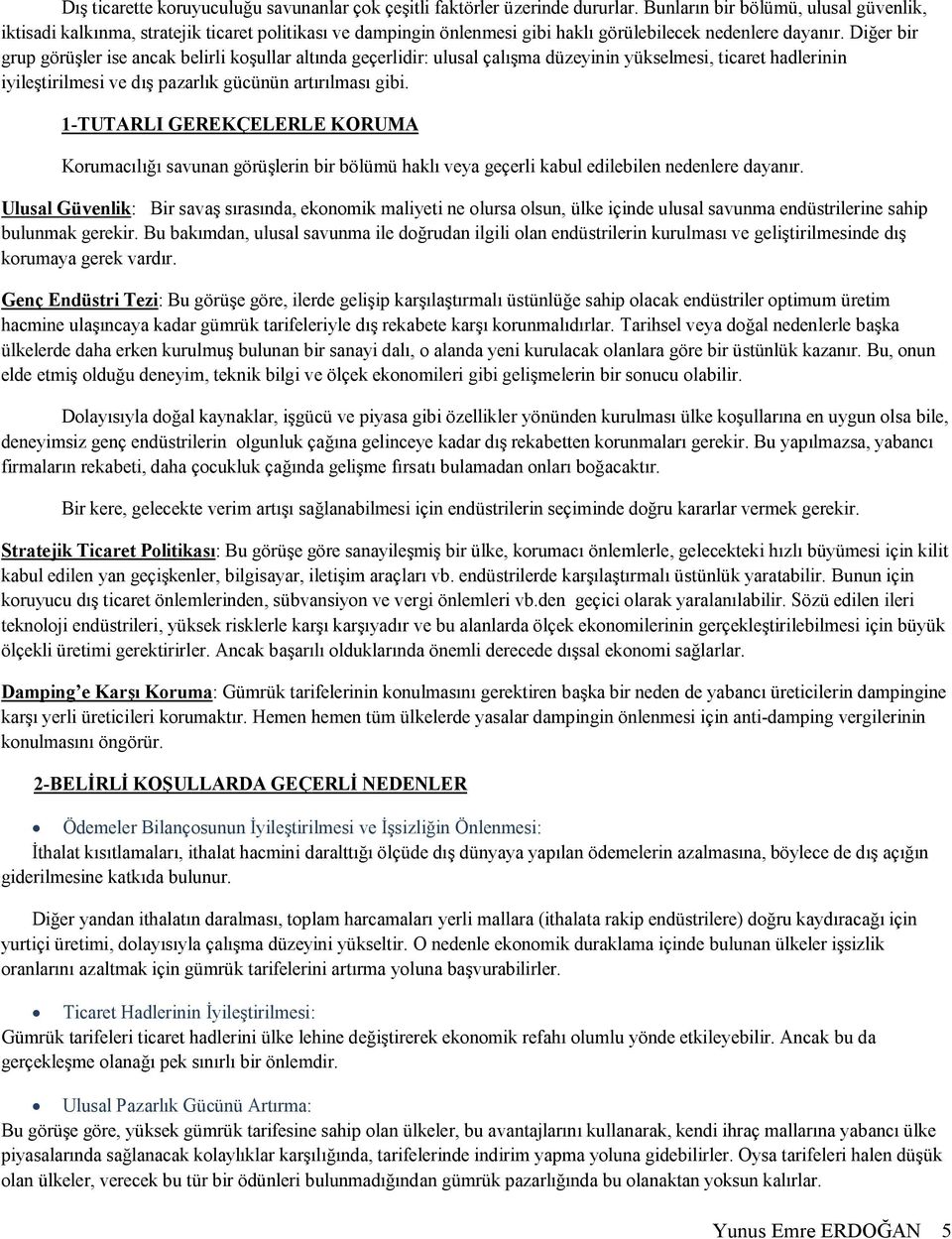 Diğer bir grup görüşler ise ancak belirli koşullar altında geçerlidir: ulusal çalışma düzeyinin yükselmesi, ticaret hadlerinin iyileştirilmesi ve dış pazarlık gücünün artırılması gibi.