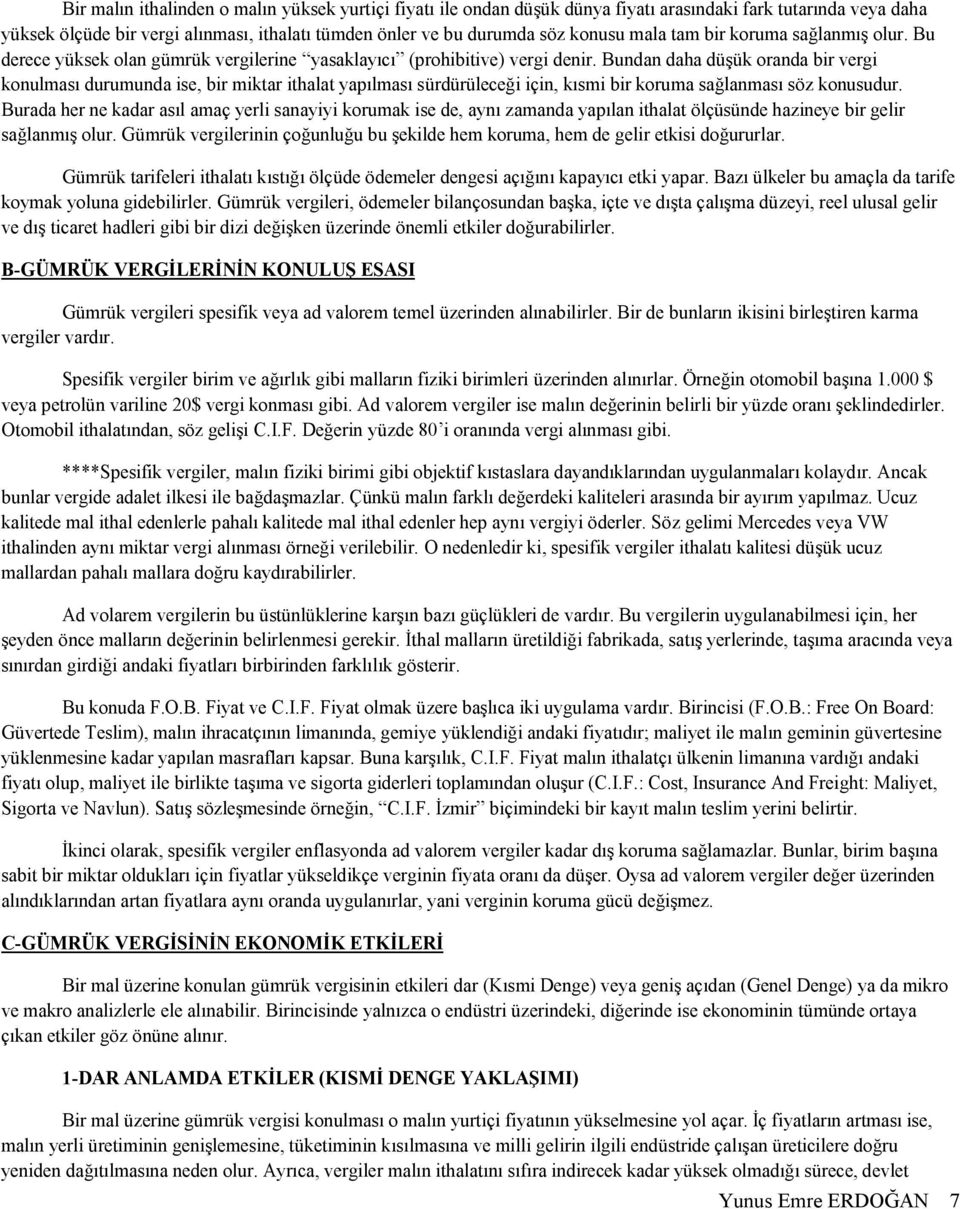 Bundan daha düşük oranda bir vergi konulması durumunda ise, bir miktar ithalat yapılması sürdürüleceği için, kısmi bir koruma sağlanması söz konusudur.