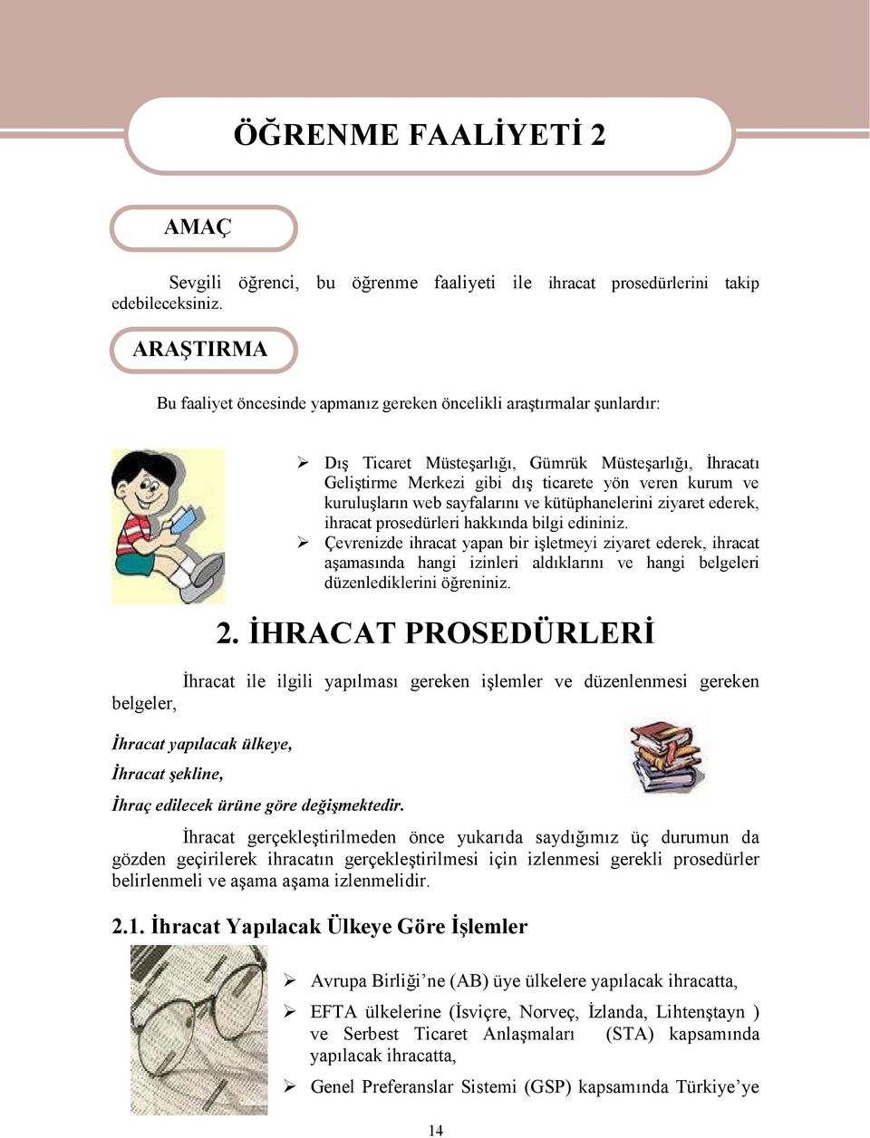 kuruluşların web sayfalarını ve kütüphanelerini ziyaret ederek, ihracat prosedürleri hakkında bilgi edininiz.