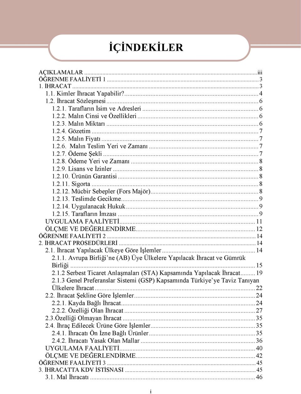 Ürünün Garantisi...8 1.2.11. Sigorta...8 1.2.12. Mücbir Sebepler (Fors Majör)...8 1.2.13. Teslimde Gecikme...9 1.2.14. Uygulanacak Hukuk...9 1.2.15. Tarafların İmzası...9 UYGULAMA FAALİYETİ.