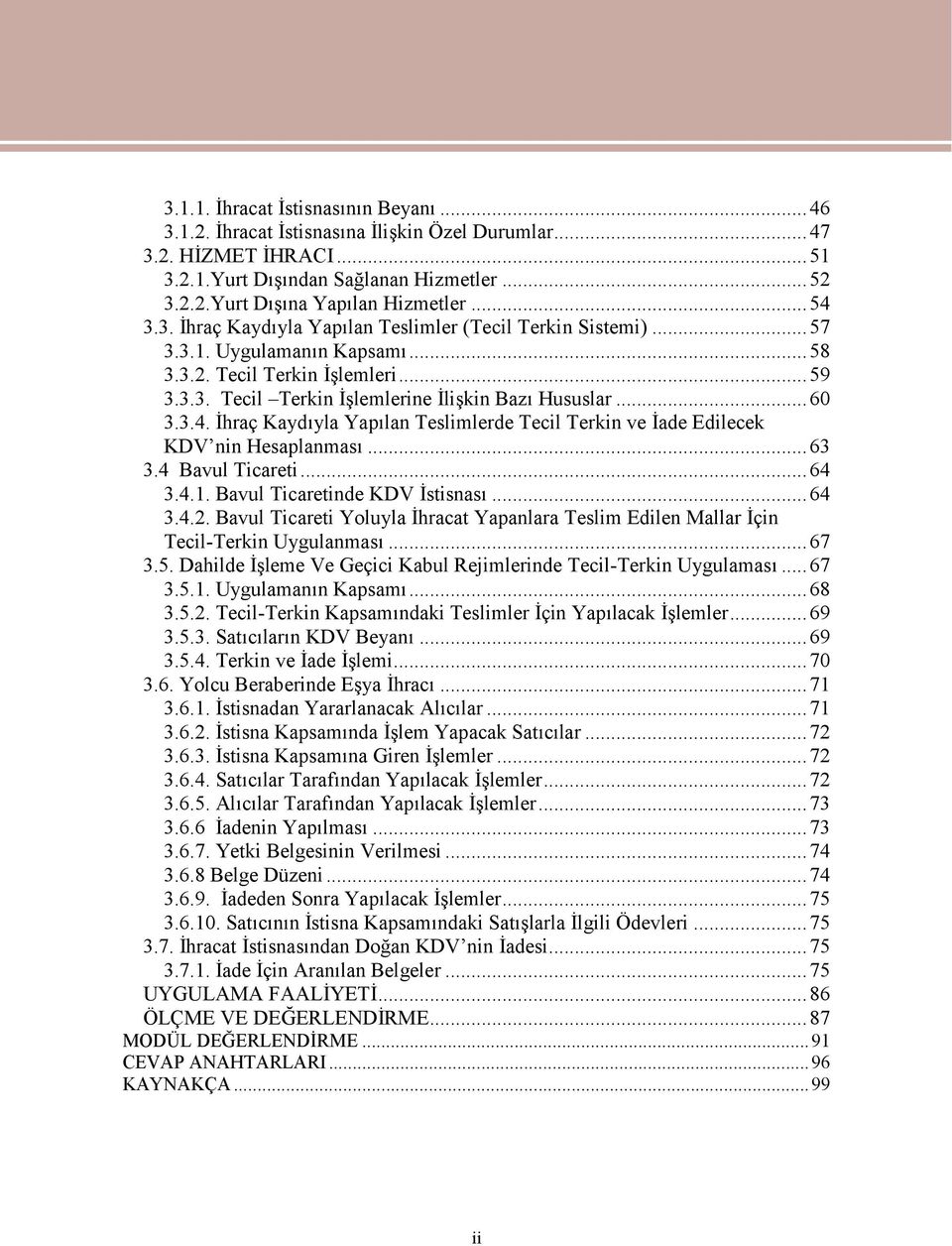 3.4. İhraç Kaydıyla Yapılan Teslimlerde Tecil Terkin ve İade Edilecek KDV nin Hesaplanması...63 3.4 Bavul Ticareti...64 3.4.1. Bavul Ticaretinde KDV İstisnası...64 3.4.2.