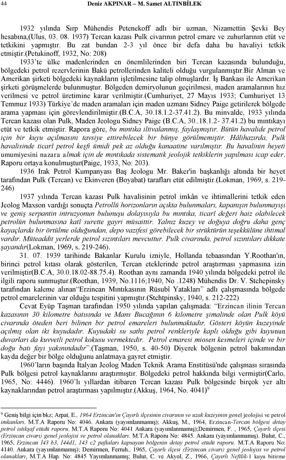 (petukinoff, 1932, No: 208) 1933 te ülke madenlerinden en önemlilerinden biri Tercan kazasında bulunduğu, bölgedeki petrol rezervlerinin Bakü petrollerinden kaliteli olduğu vurgulanmıştır.