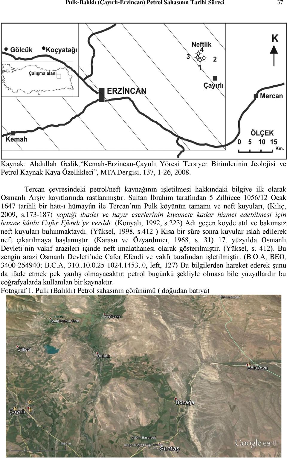 Sultan İbrahim tarafından 5 Zilhicce 1056/12 Ocak 1647 tarihli bir hatt-ı hümayûn ile Tercan nın Pulk köyünün tamamı ve neft kuyuları, (Kılıç, 2009, s.