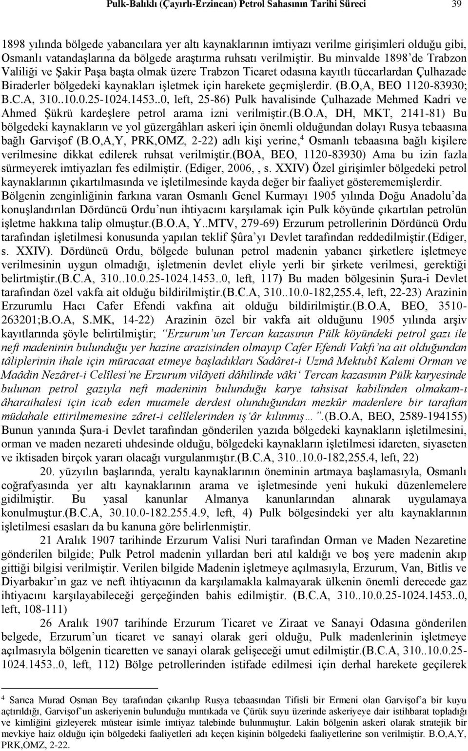 Bu minvalde 1898 de Trabzon Valiliği ve Şakir Paşa başta olmak üzere Trabzon Ticaret odasına kayıtlı tüccarlardan Çulhazade Biraderler bölgedeki kaynakları işletmek için harekete geçmişlerdir. (B.