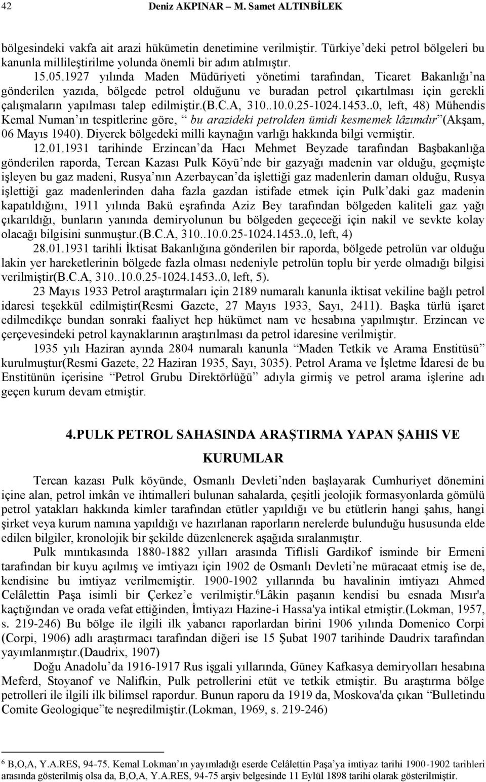 (b.c.a, 310..10.0.25-1024.1453..0, left, 48) Mühendis Kemal Numan ın tespitlerine göre, bu arazideki petrolden ümidi kesmemek lâzımdır (Akşam, 06 Mayıs 1940).