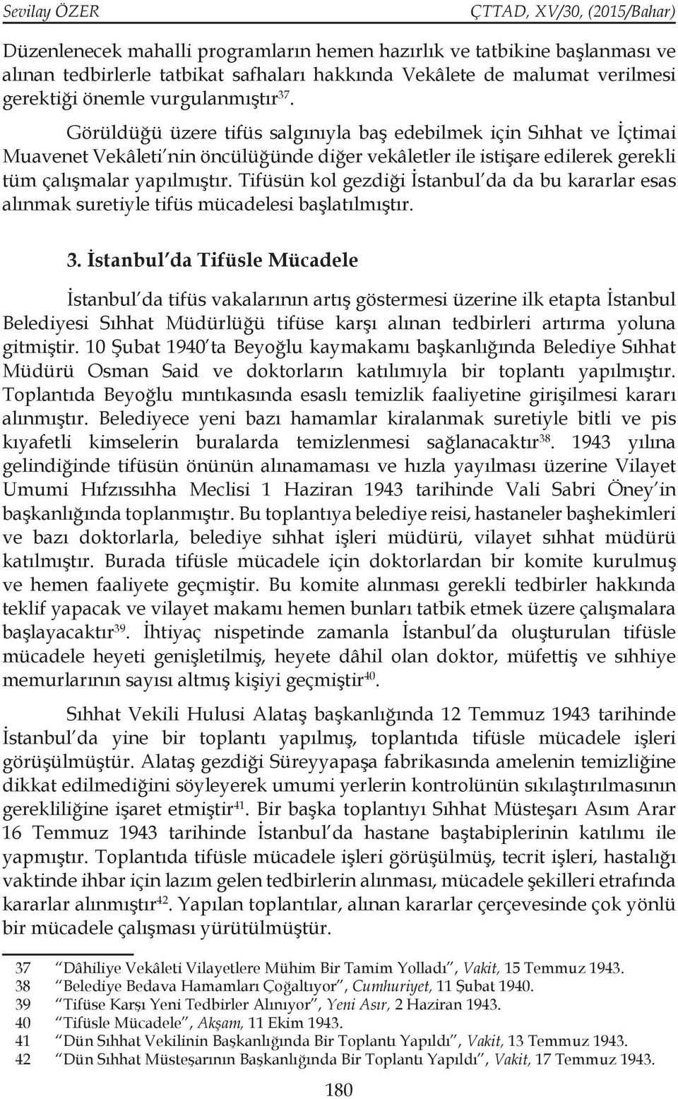 Tifüsün kol gezdiği İstanbul da da bu kararlar esas alınmak suretiyle tifüs mücadelesi başlatılmıştır. 3.