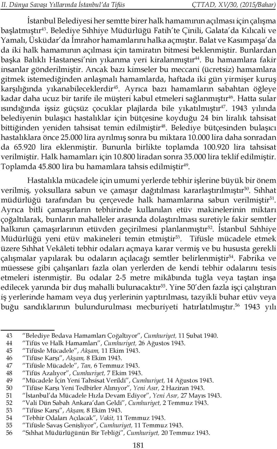 Balat ve Kasımpaşa da da iki halk hamamının açılması için tamiratın bitmesi beklenmiştir. Bunlardan başka Balıklı Hastanesi nin yıkanma yeri kiralanmıştır 44.