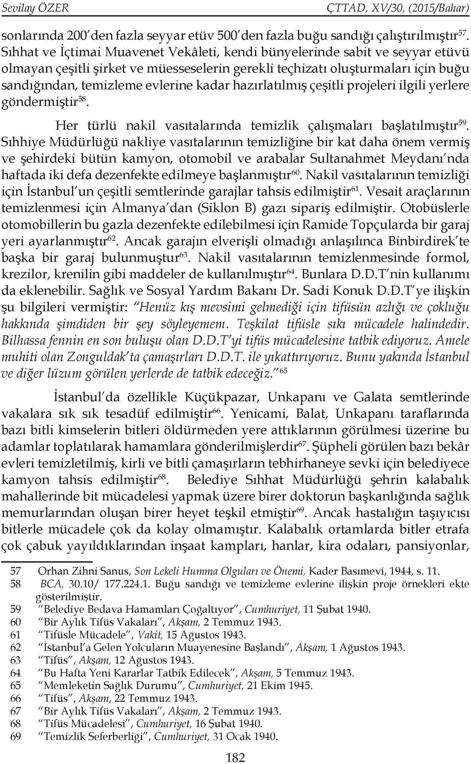 hazırlatılmış çeşitli projeleri ilgili yerlere göndermiştir 58. Her türlü nakil vasıtalarında temizlik çalışmaları başlatılmıştır 59.