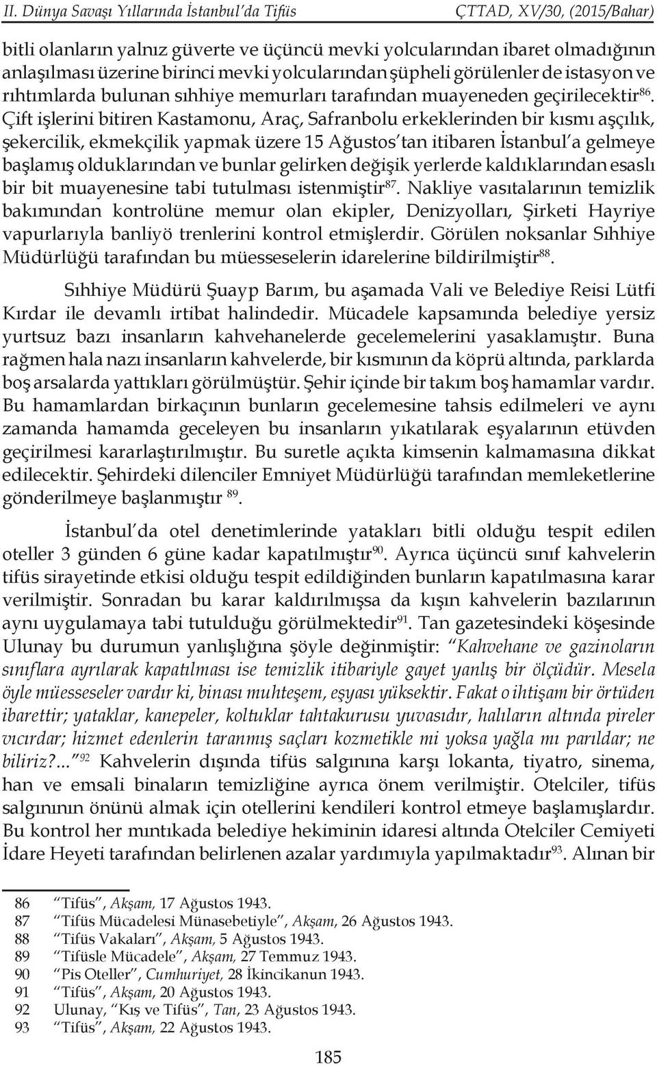 Çift işlerini bitiren Kastamonu, Araç, Safranbolu erkeklerinden bir kısmı aşçılık, şekercilik, ekmekçilik yapmak üzere 15 Ağustos tan itibaren İstanbul a gelmeye başlamış olduklarından ve bunlar