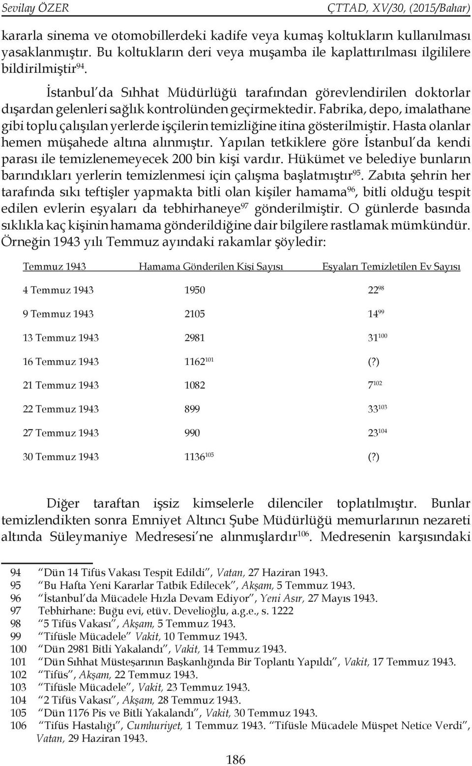 Fabrika, depo, imalathane gibi toplu çalışılan yerlerde işçilerin temizliğine itina gösterilmiştir. Hasta olanlar hemen müşahede altına alınmıştır.