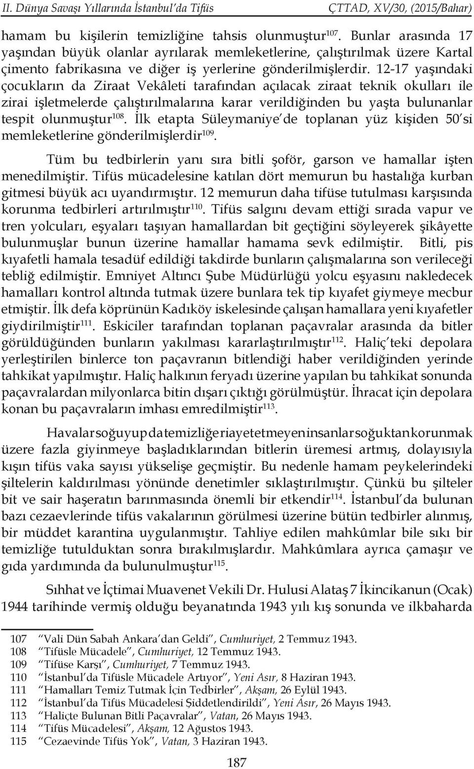 12-17 yaşındaki çocukların da Ziraat Vekâleti tarafından açılacak ziraat teknik okulları ile zirai işletmelerde çalıştırılmalarına karar verildiğinden bu yaşta bulunanlar tespit olunmuştur 108.