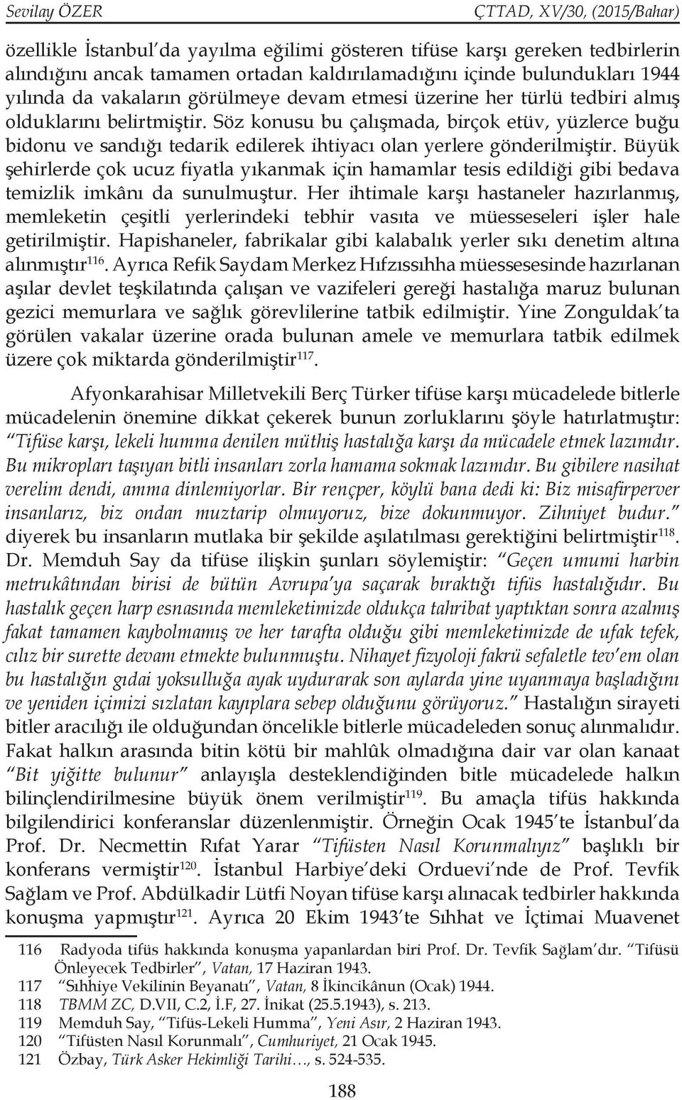 Büyük şehirlerde çok ucuz fiyatla yıkanmak için hamamlar tesis edildiği gibi bedava temizlik imkânı da sunulmuştur.