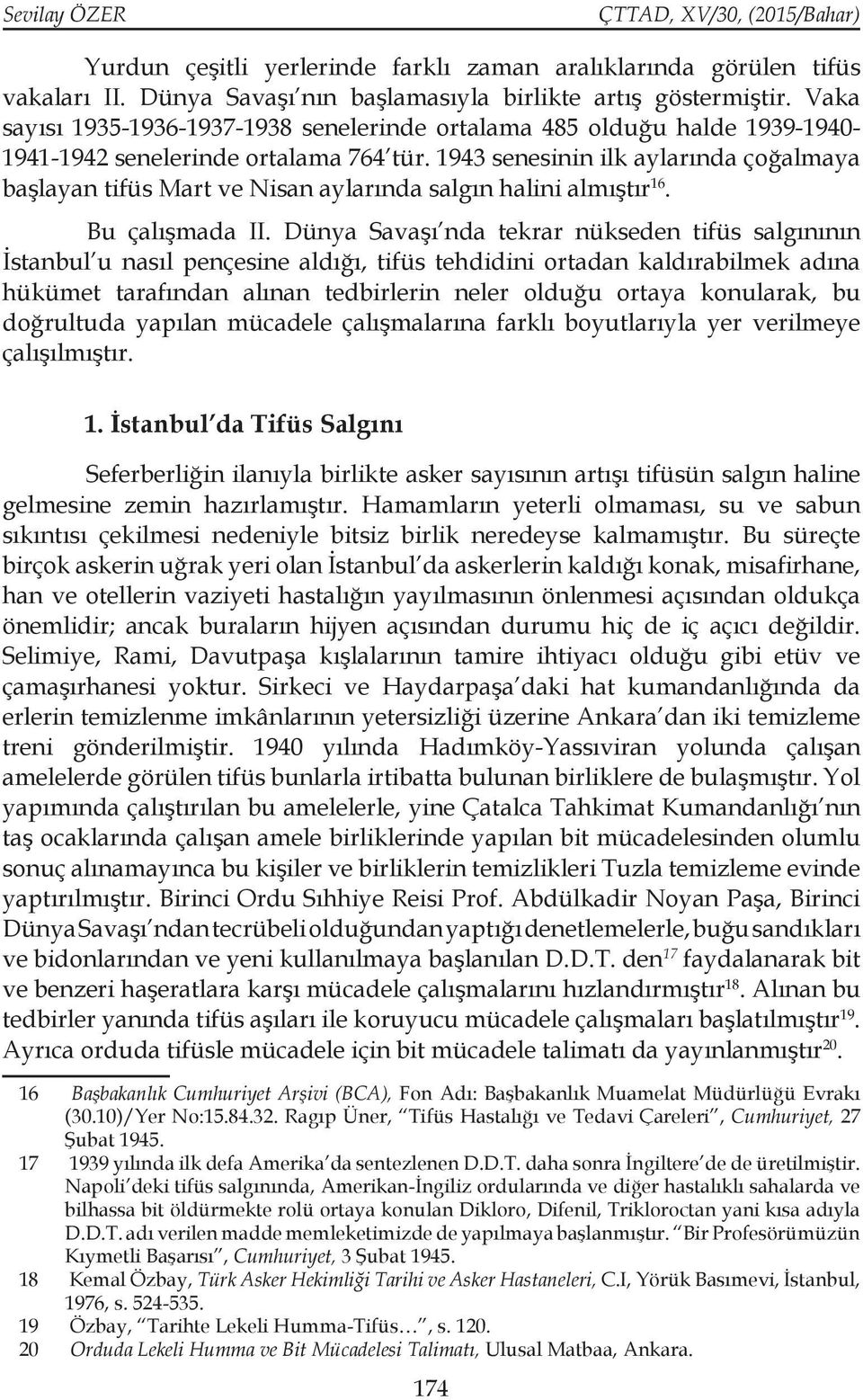 1943 senesinin ilk aylarında çoğalmaya başlayan tifüs Mart ve Nisan aylarında salgın halini almıştır 16. Bu çalışmada II.